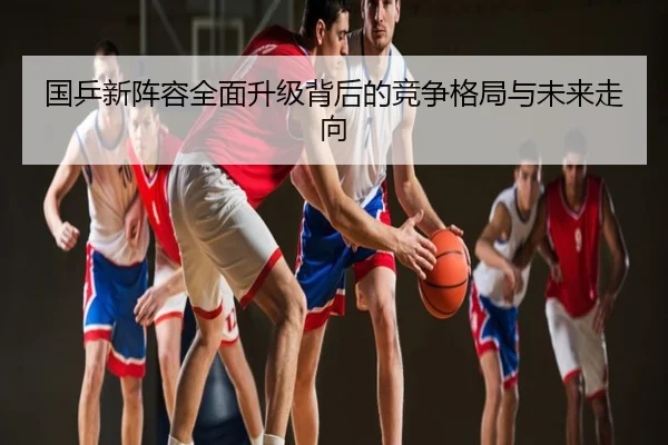 国乒新阵容全面升级背后的竞争格局与未来走向