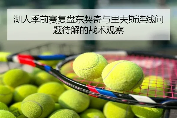 湖人季前赛复盘东契奇与里夫斯连线问题待解的战术观察